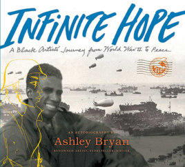 The Bookworm Sez: “Infinite Hope: A Black Artist’s Journey from World War II to Peace” by Ashley Bryan