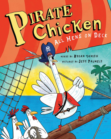 The Bookworm Sez: “Pirate Chicken: All Hens on Deck” by Brian Yanish, pictures by Jess Pauwels