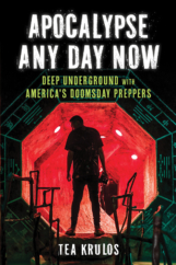 The Bookworm Sez: “Apocalypse Any Day Now: Deep Underground with America’s Doomsday Preppers” by Tea Krulos