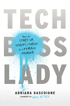 The Bookworm Sez: “Tech Boss Lady: How to Start-Up, Disrupt & Thrive as a Female Founder” by Adriana Gascoigne