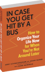 The Bookworm Sez: “In Case You Get Hit by a Bus: How to Organize Your Life Now for When You’re Not Around Later” by Abby Schneiderman and Adam Seifer with Gene Newman