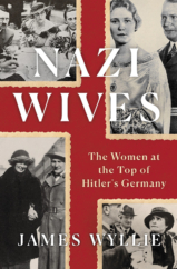The Bookworm Sez: “Nazi Wives: The Women at the Top of Hitler’s Germany” by James Wyllie
