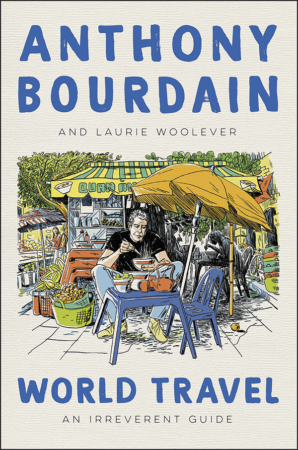 The Bookworm Sez: “World Travel: An Irreverent Guide” by Anthony Bourdain and Laurie Woolever
