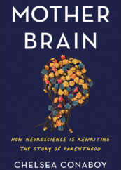 The Bookworm Sez: “Mother Brain: How Neuroscience is Rewriting the Story of Parenthood” by Chelsea Conaboy