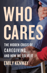 The Bookworm Sez: “Who Cares: The Hidden Crisis of Caregiving, and How We Solve It” by Emily Kenway