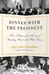 The Bookworm Sez: “Dinner with the President: Food, Politics, and a History of Breaking Bread at the White House” by Alex Prud’Homme