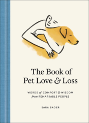 The Bookworm Sez: “The Book of Pet Love & Loss: Words of Comfort & Wisdom from Remarkable People” by Sara Bader
