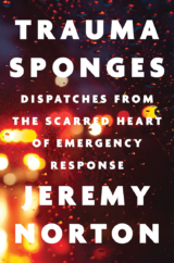 The Bookworm Sez: “Trauma Sponges: Dispatches from the Scarred Heart of Emergency Response” by Jeremy Norton