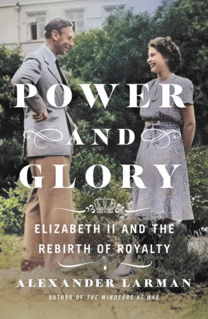 The Bookworm Sez: “Power and Glory: Elizabeth II and the Rebirth of Royalty” by Alexander Larman