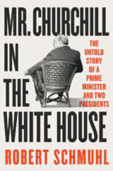 The Bookworm Sez: “Mr. Churchill in the White House: The Untold Story of a Prime Minister and Two Presidents” by Robert Schmuhl