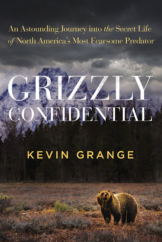 The Bookworm Sez: “Grizzly Confidential: An Astounding Journey into the Secret Life of North America’s Most Fearsome Predator” by Kevin Grange