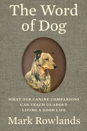 The Bookworm Sez: “The Word of Dog: What Our Canine Companions Can Teach Us about Living a Good Life”