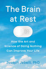 The Bookworm Sez: “The Brain at Rest: How the Art and Science of Doing Nothing Can Improve Your Life” by Joseph Jebelli, PhD