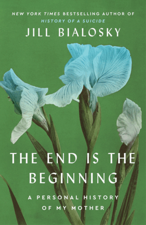 The Bookworm Sez: “The End is the Beginning: A Personal History of My Mother” by Jill Bialosky