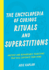 The Bookworm Sez: “The Encyclopedia of Curious Rituals and Superstitions” by Arie Kaplan
