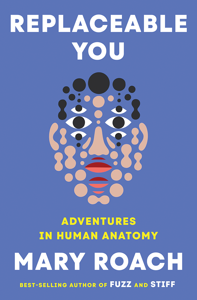 The Bookworm Sez: “Replaceable You: Adventures in Human Anatomy” by Mary Roach