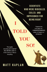 The Bookworm Sez: “I Told You So! Scientists Who Were Ridiculed, Exiled, and Imprisoned for Being Right” by Matt Kaplan