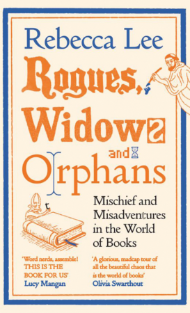 The Bookworm Sez: “Rogues, Widows and Orphans: Mischief and Misadventures in the World of Books” by Rebecca Lee