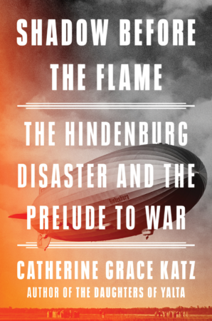 The Bookworm Sez: “Shadow Before the Flame: The Hindenburg Disaster and the Prelude to War” by Catherine Grace Katz